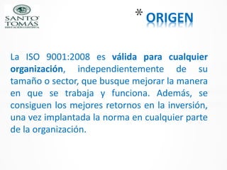 La ISO 9001:2008 es válida para cualquier
organización, independientemente de su
tamaño o sector, que busque mejorar la ma...
