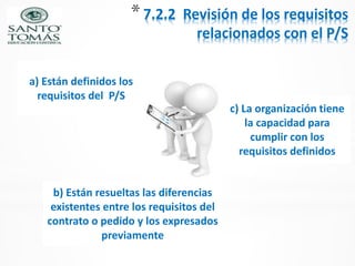 *7.2.2 Revisión de los requisitos
relacionados con el P/S
b) Están resueltas las diferencias
existentes entre los requisit...