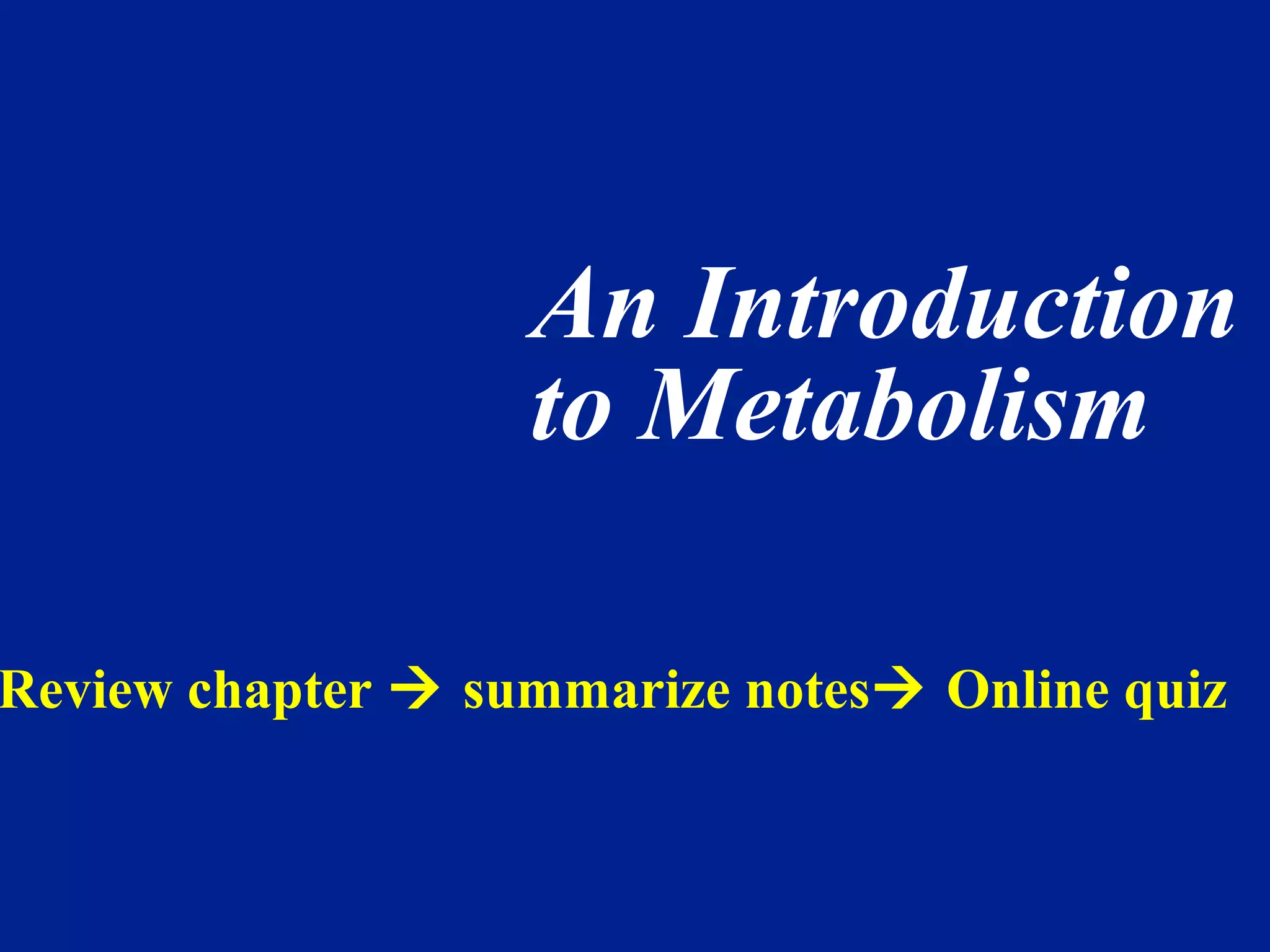 An Introduction
to Metabolism
Review chapter  summarize notes Online quiz
 