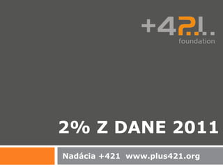2% Z DANE 2011
Nadácia +421 www.plus421.org
 