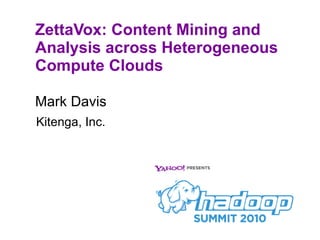 ZettaVox: Content Mining and Analysis across Heterogeneous Compute Clouds ,[object Object],Kitenga, Inc. 