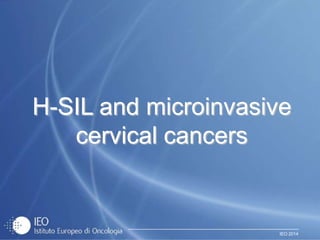 IEO 2014
H-SIL and microinvasive
cervical cancers
 
