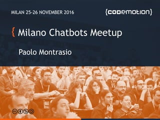 Milano Chatbots Meetup
Milano Chatbots Meetup
Paolo Montrasio
MILAN 25-26 NOVEMBER 2016
 
