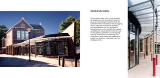 MEISJESSCHOOL


Op de plaats waar zich in het verleden
de stadsmuur van Amersfoort bevond
staat de voormalige meisjesschool. De
karakteristieke architectuur en de ligging
direct tegen de binnenstad maakten
het aantrekkelijk om het gebouw te
herbestemmen voor winkels. Een aantal
symbolische natuurstenen scherven zijn
in het gebouw gestoken als verwijzing
naar de stadsmuur. De stadsring van
Amersfoort loopt langs het gebouw en
maakt het daarmee onderdeel van het
stadspanorama.
 