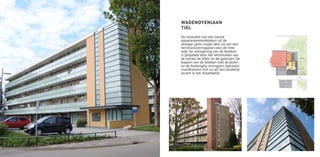 WADENOYENLAAN
TIEL
De renovatie van een aantal
appartementenblokken uit de
zestiger jaren maakt deel uit van een
herstructureringsplan voor de hele
wijk. De vormgeving van de blokken
is geüpdate door het vernieuwen van
de entree, de liften en de galerijen. De
koppen van de blokken met de puien
en de heldergele strengpers baksteen
manifesteren zich nu als een duidelijk
accent in het straatbeeld.
 