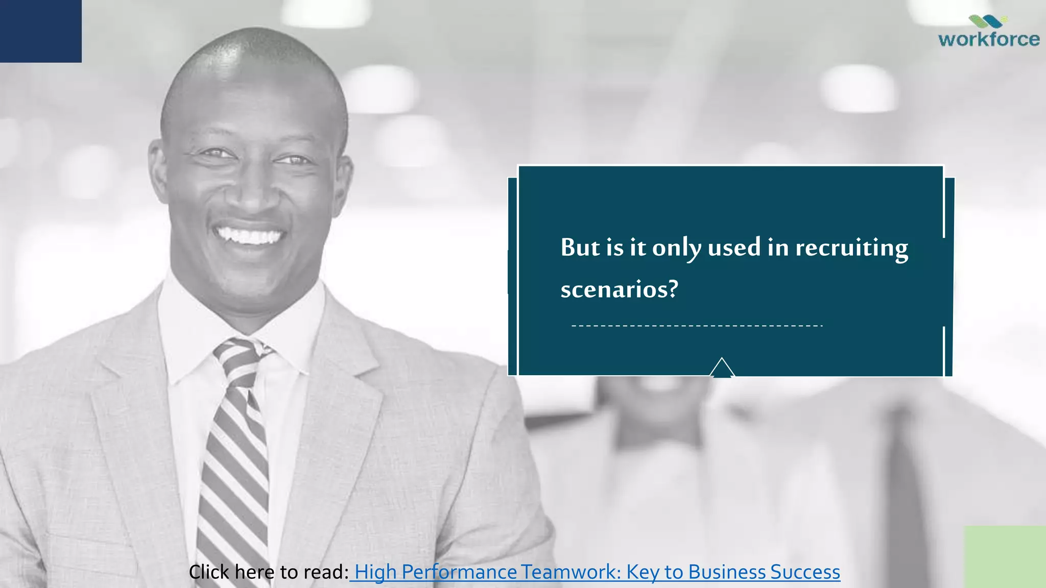 But is it only used in recruiting
scenarios?
Click here to read: High PerformanceTeamwork: Key to Business Success
 