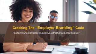 Cracking The “Employer Branding” Code
Position your organisation in a unique, attractive and engaging way
 