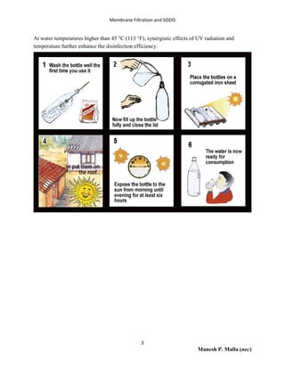 Membrane Filtration and SODIS
3
Manesh P. Malla (nec)
At water temperatures higher than 45 °C (113 °F), synergistic effects of UV radiation and
temperature further enhance the disinfection efficiency.
 