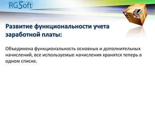 Объединена функциональность основных и дополнительных
начислений, все используемые начисления хранятся теперь в
одном списке.
Развитие функциональности учета
заработной платы:
 