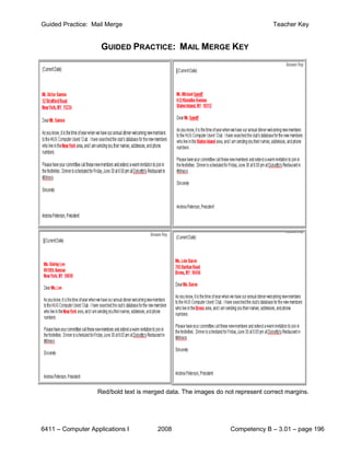 Guided Practice: Mail Merge                                                     Teacher Key


                    GUIDED PRACTICE: MAIL MERGE KEY




                   Red/bold text is merged data. The images do not represent correct margins.




6411 – Computer Applications I          2008                     Competency B – 3.01 – page 196
 