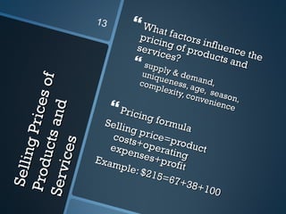 Selling Prices of Products and Services <ul><li>What factors influence the pricing of products and services? </li></ul><ul...