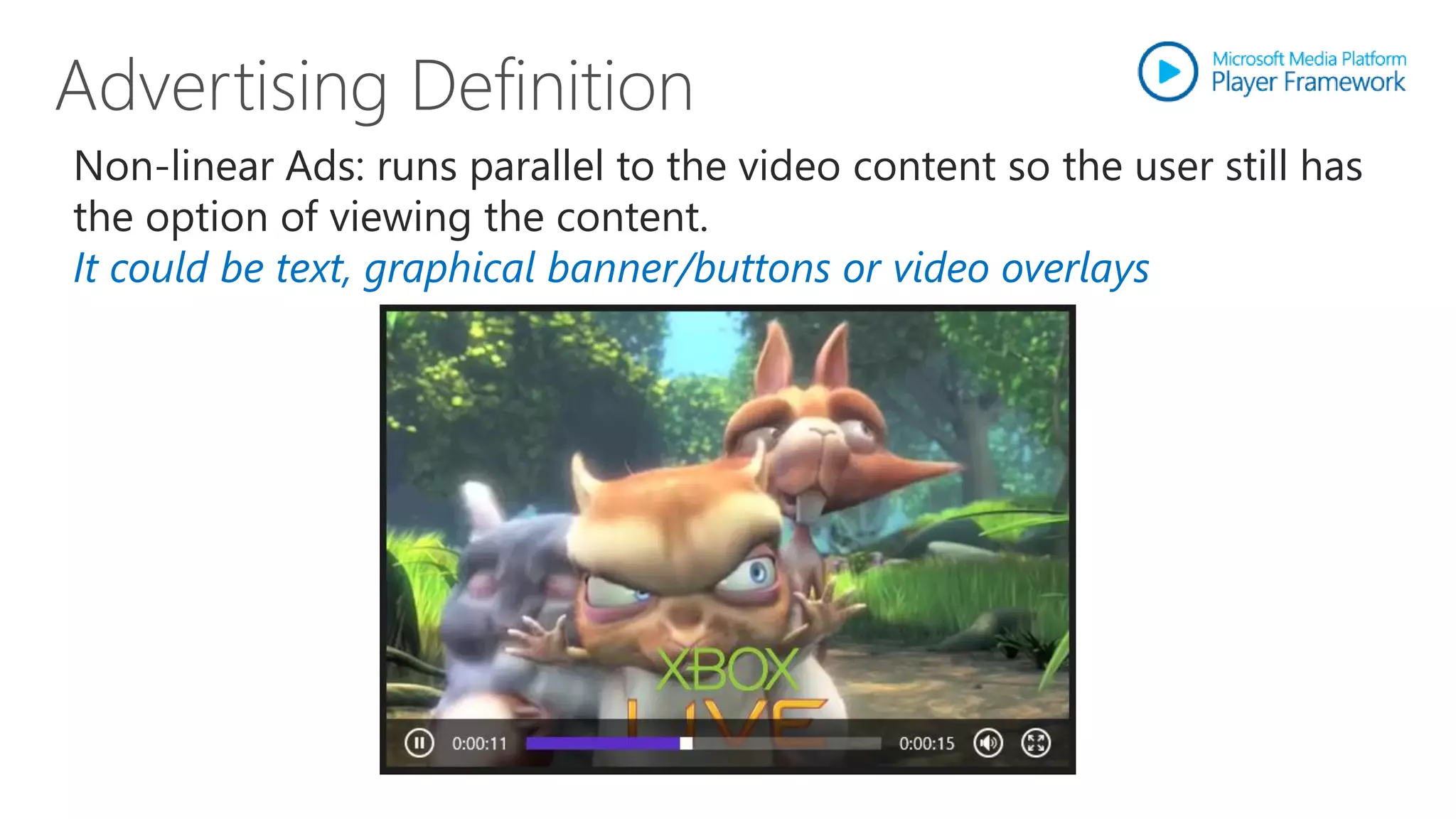 Non-linear Ads: runs parallel to the video content so the user still has
the option of viewing the content.
It could be text, graphical banner/buttons or video overlays
 