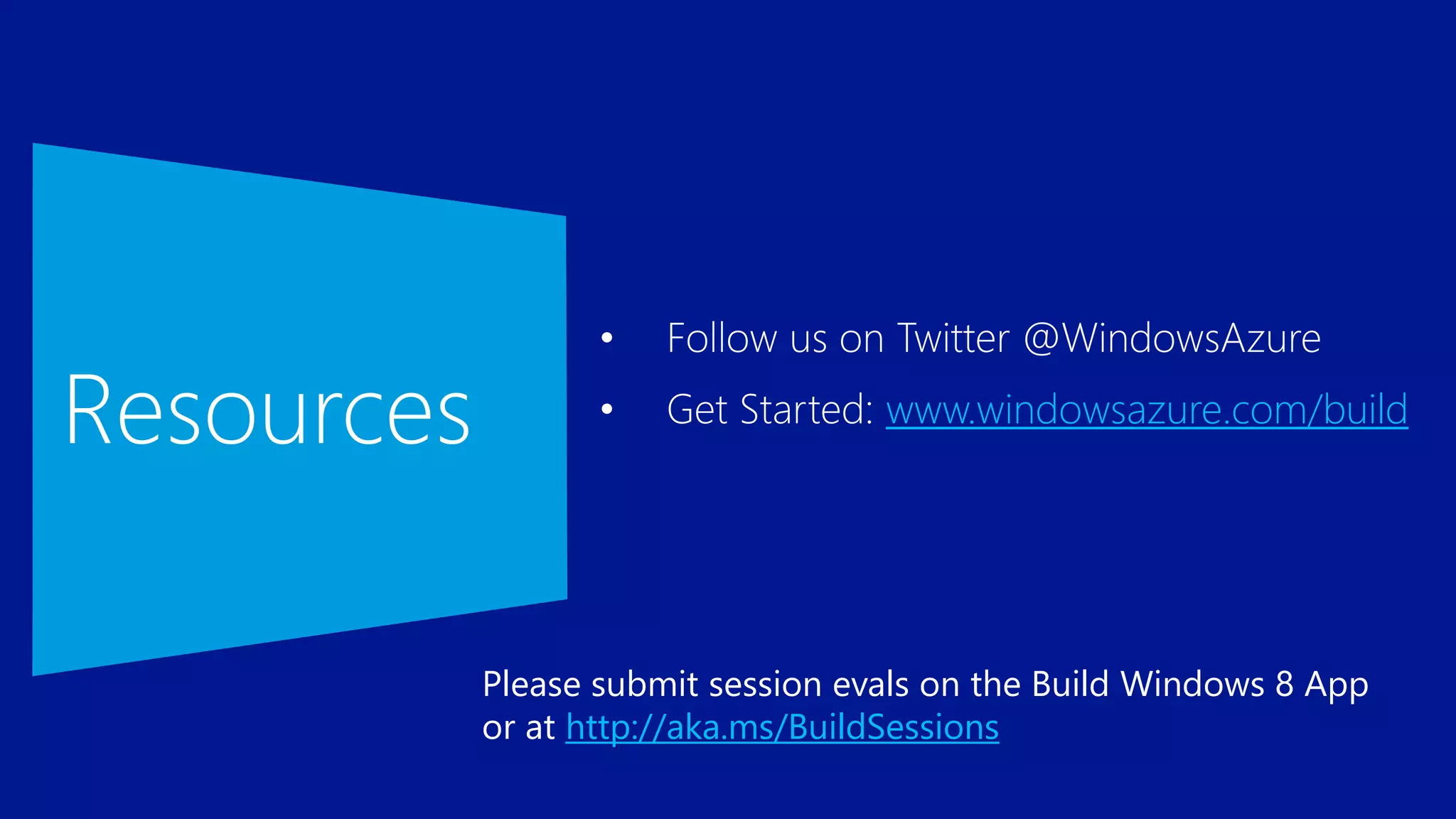 www.windowsazure.com/build




Please submit session evals on the Build Windows 8 App
or at http://aka.ms/BuildSessions
 