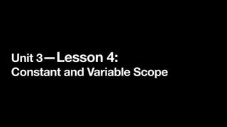 Unit 3—Lesson 4: 
Constant and Variable Scope
 