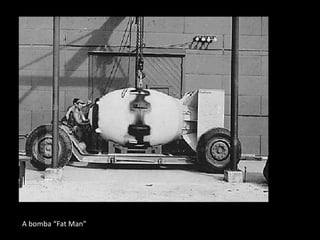 A bomba “Fat Man”
 