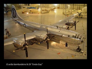 O avião bombardeiro B-29 “Enola Gay”
 