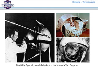 História – Terceiro Ano




O satélite Sputnik, a cadela Laika e o cosmonauta Yuri Gagarin
 