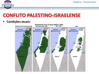 História – Terceiro Ano




CONFLITO PALESTINO-ISRAELENSE
 Condições atuais:
 