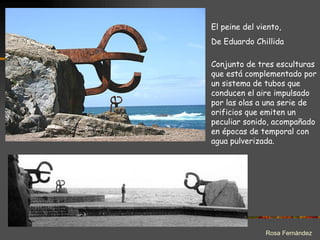 El peine del viento, De Eduardo Chillida Conjunto de tres esculturas que  está complementado por un sistema de tubos que c...