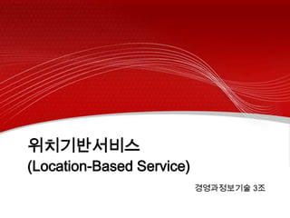 위치기반서비스
(Location-Based Service)
                           경영과정보기술 3조
 