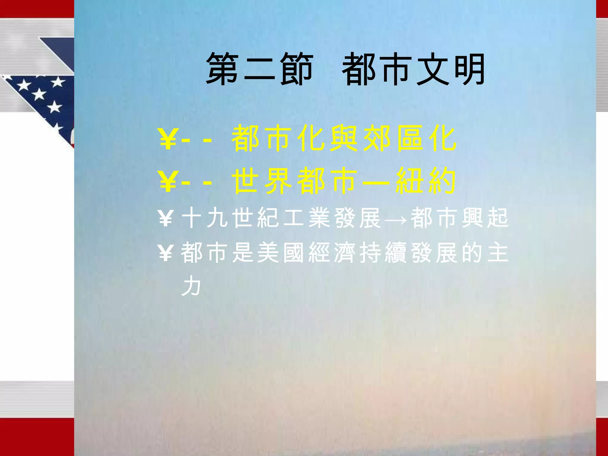 第二節  都市文明 -- 都市化與郊區化 -- 世界都市—紐約 十九世紀工業發展->都市興起 都市是美國經濟持續發展的主力   