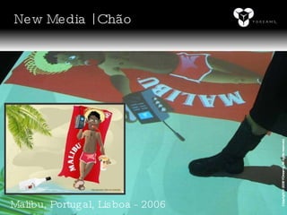 Malibu, Portugal, Lisboa - 2006 New Media | Chão Copyright © 2008 YDreams. All rights reserved. 