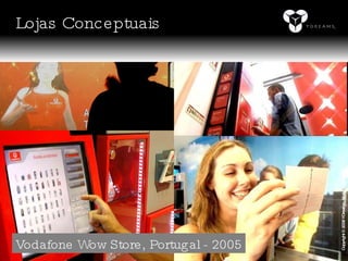 Vodafone Wow Store, Portugal - 2005 Copyright © 2008 YDreams. All rights reserved. Lojas Conceptuais 