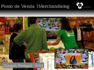 Ponto de Venda | Merchandising Compal, Portugal - 2006 Copyright © 2008 YDreams. All rights reserved. 