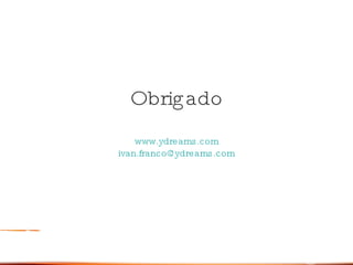 Obrigado www.ydreams.com [email_address] 