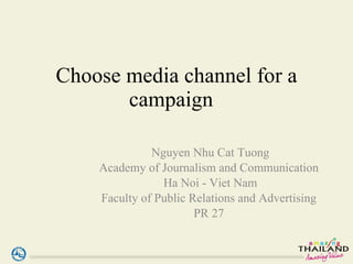 Choose media channel for a campaign  Nguyen Nhu Cat Tuong Academy of Journalism and Communication  Ha Noi - Viet Nam Faculty of Public Relations and Advertising  PR 27  