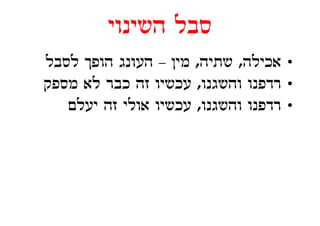 ‫סבל השינוי‬
‫• אכילה, שתיה, מין – העונג הופך לסבל‬
‫• רדפנו והשגנו, עכשיו זה כבר לא מספק‬
      ‫ל‬
   ‫• רדפנו והשגנו, עכשיו אולי זה יעלם‬
    ‫ל‬       ‫ל‬
 
