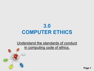 3.0COMPUTER ETHICS Understand the standards of conduct in computing code of ethics. 
