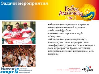 Задачи мероприятия обеспечение хорошего настроения. создание сплоченной команды любителей футбола. знакомство с игроками клуба «Спартак»  обеспечение  удовлетворенности каждого участника мероприятием.   комфортные условия всех участников в ходе мероприятия (развлекательная программа, питание, проживание, мед. помощь)  