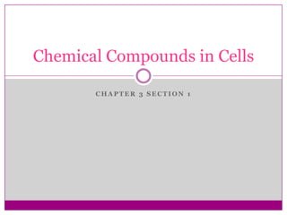 Chapter 3 Section 1 Chemical Compounds in Cells 