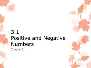 3.1
Positive and Negative
Numbers
Chapter 3
 