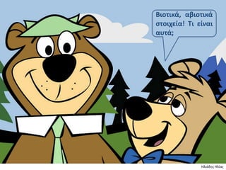 Βιοτικά, αβιοτικά
ςτοιχεία! Τι είναι
αυτά;




              Ηλιάδης Ηλίας
 