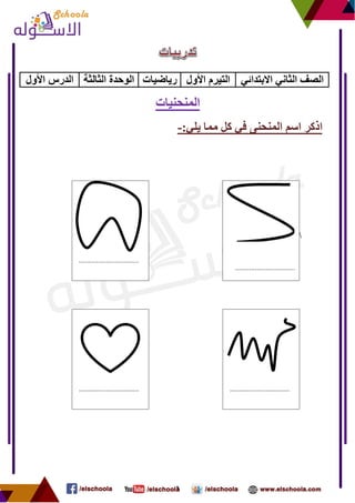 1
‫االبتدائي‬ ‫الثاني‬ ‫الصف‬‫األول‬ ‫التيرم‬‫رياضيات‬‫الوحدة‬‫ا‬‫لثالثة‬‫الدرس‬‫ا‬‫ألول‬
‫ا‬‫لونحنيات‬
‫ا‬‫ذكر‬:‫يلي‬ ‫هوا‬ ‫كل‬ ‫في‬ ‫الونحنى‬ ‫اسن‬-

.................................
.................................
..................................................................
 