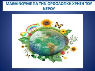 ΜΑΘΑΙΝΟΤΜΕ ΓΙΑ ΣΗΝ ΟΡΘΟΛΟΓΙΚΗ ΧΡΗ΢Η ΣΟΤ
ΝΕΡΟΤ
 