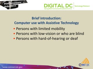• Persons with limited mobility
• Persons with low-vision or who are blind
• Persons with hard-of-hearing or deaf
8
Brief introduction:
Computer use with Assistive Technology
 