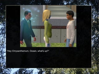 “Hey Chrysanthemum, Ocean, what's up?” 