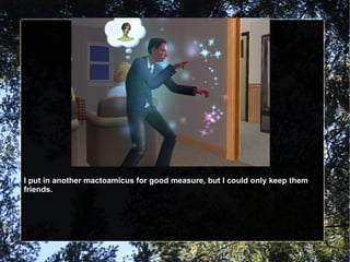 I put in another mactoamicus for good measure, but I could only keep them friends. 