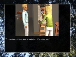 “Chrysanthemum, you need to go to bed.  It's getting late.” 