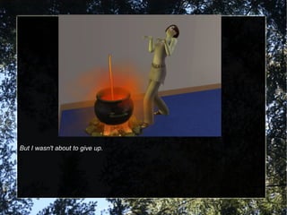 But I wasn't about to give up. 