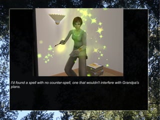 I'd found a spell with no counter-spell, one that wouldn't interfere with Grandpa's plans. 