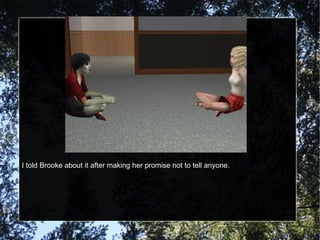 I told Brooke about it after making her promise not to tell anyone. 