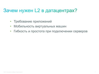 •  Требование приложений
                   •  Мобильность виртуальных машин
                   •  Гибкость и простота при подключении серверов




© 2011 Cisco and/or its affiliates. All rights reserved.             5
 