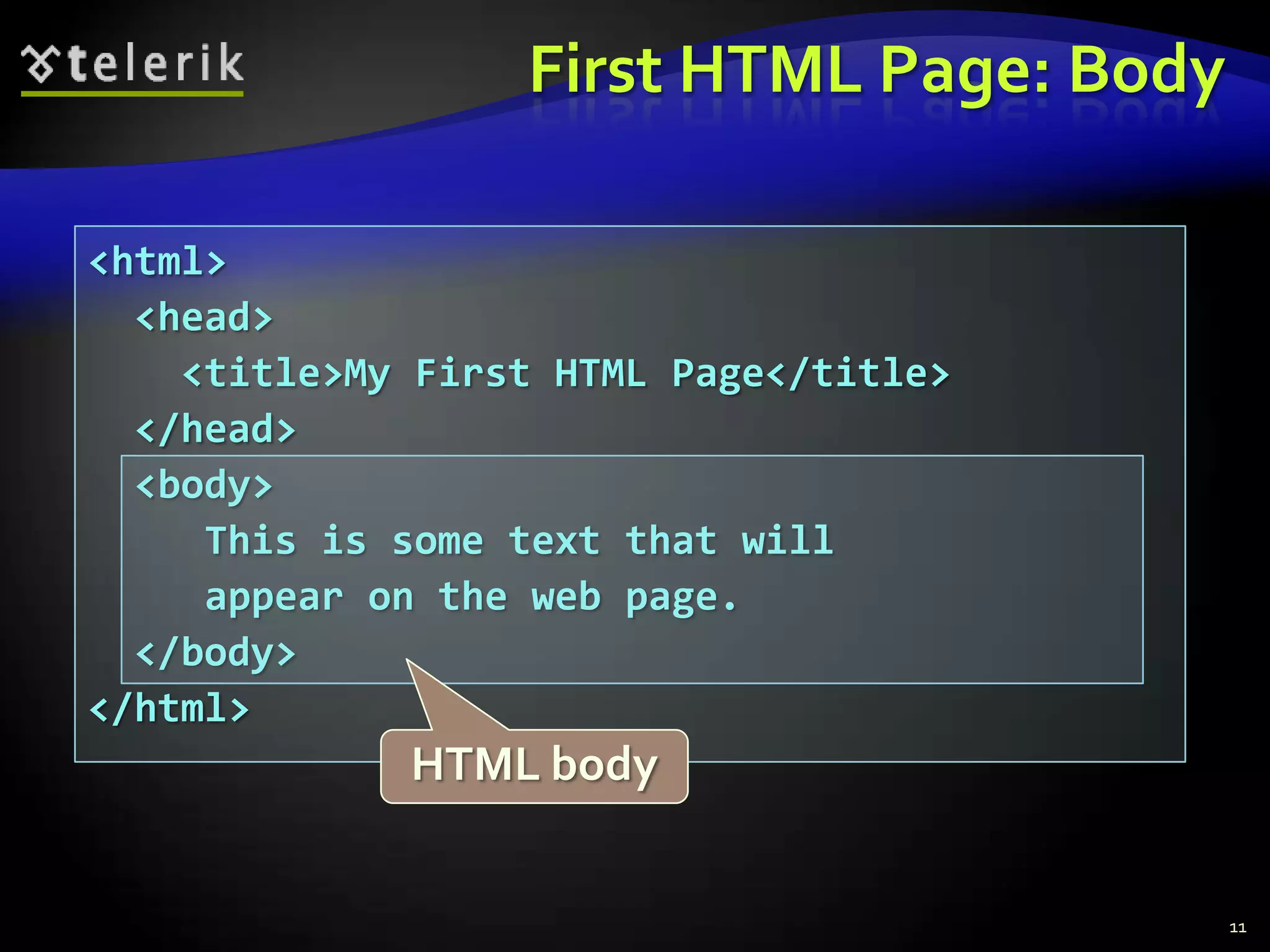 First HTML Page: Body

<html>
  <head>
    <title>My First HTML Page</title>
  </head>
  <body>
     This is some text that will
     appear on the web page.
  </body>
</html>
             HTML body


                                          11
 