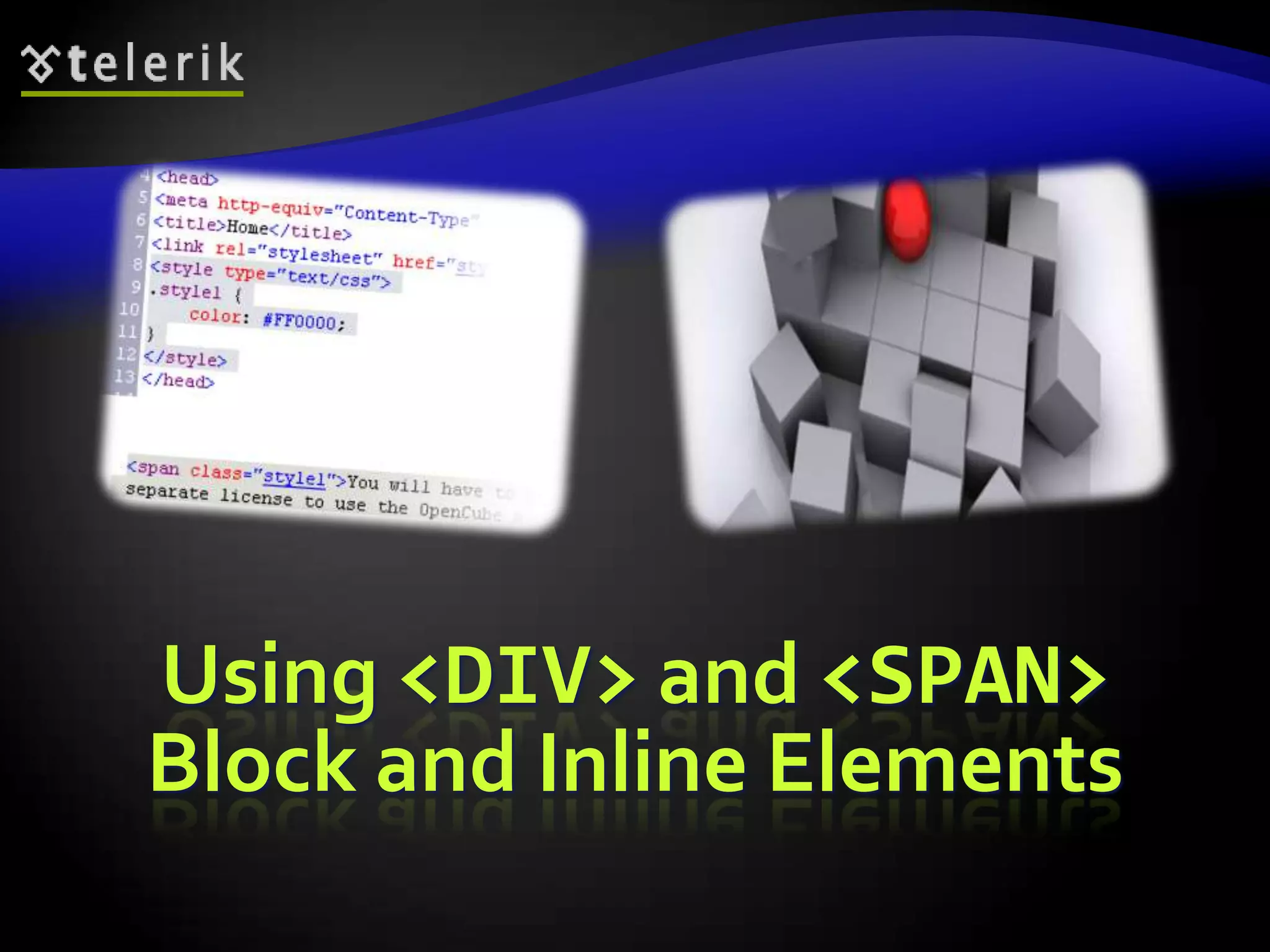 Using <DIV> and <SPAN>
Block and Inline Elements
 