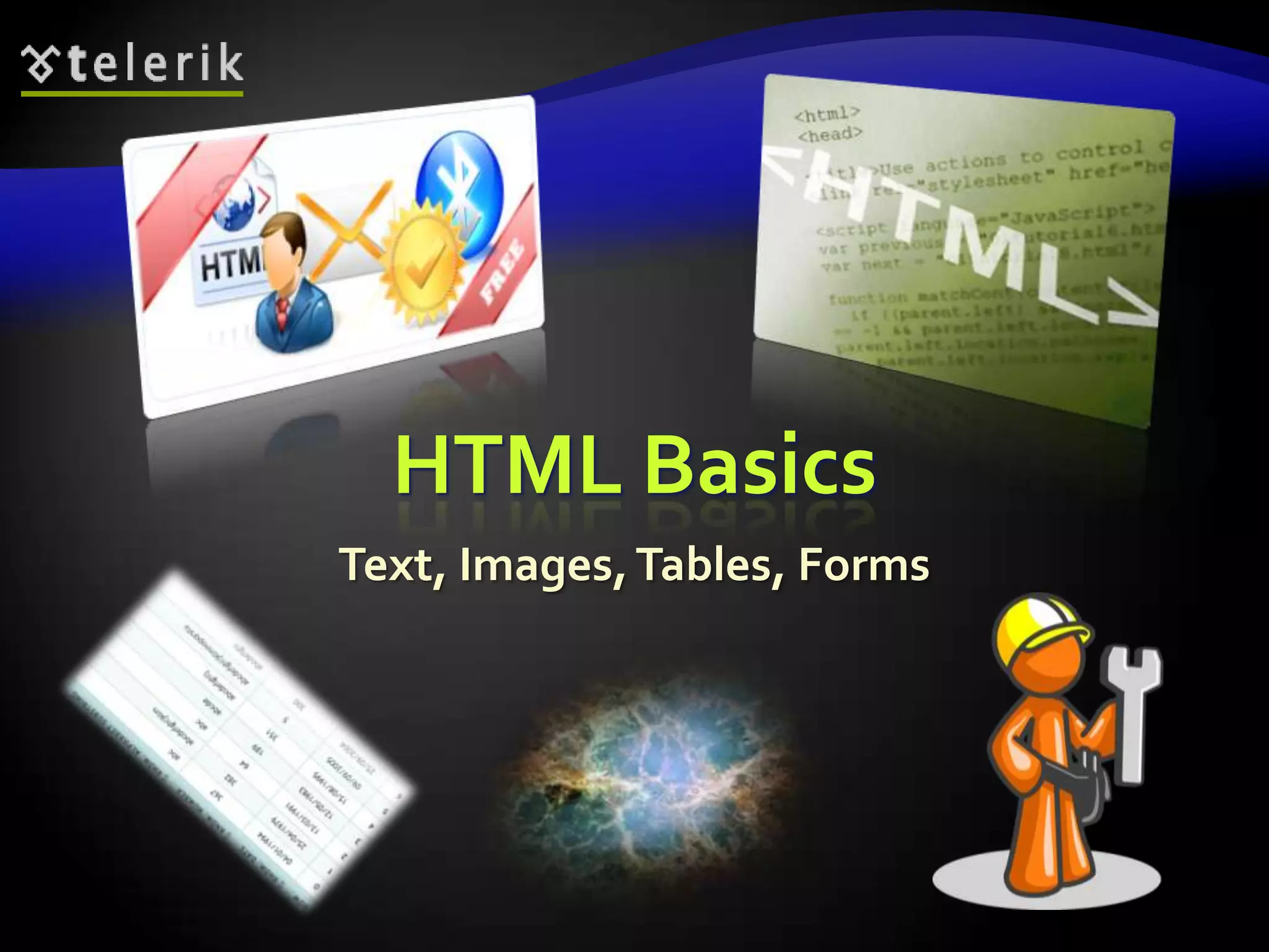 HTML Basics
Text, Images, Tables, Forms
 