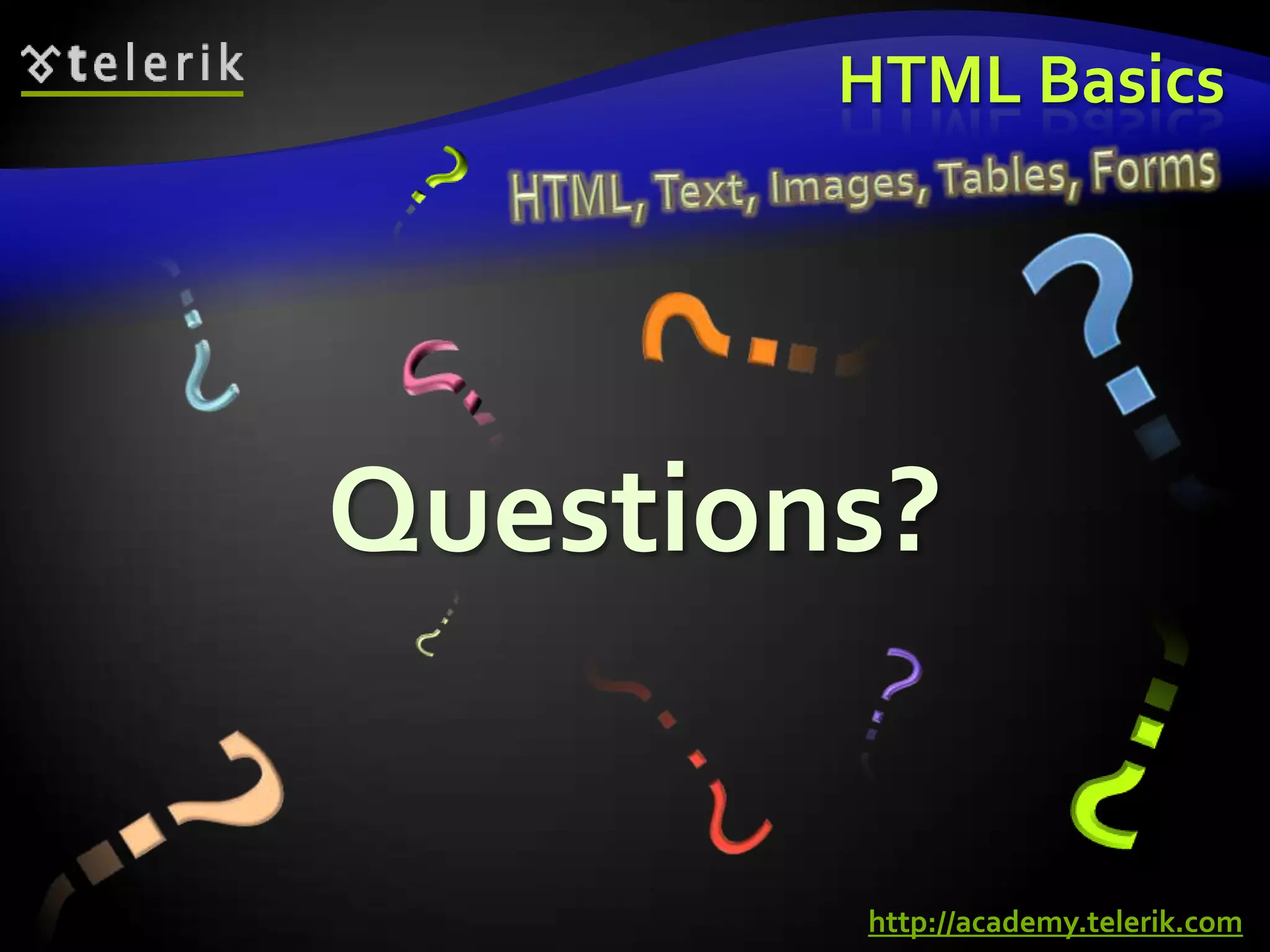 HTML Basics




Questions?


        http://academy.telerik.com
 